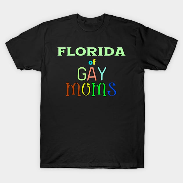 Florida Of Gay Moms T-Shirt by WE BOUGHT ZOO